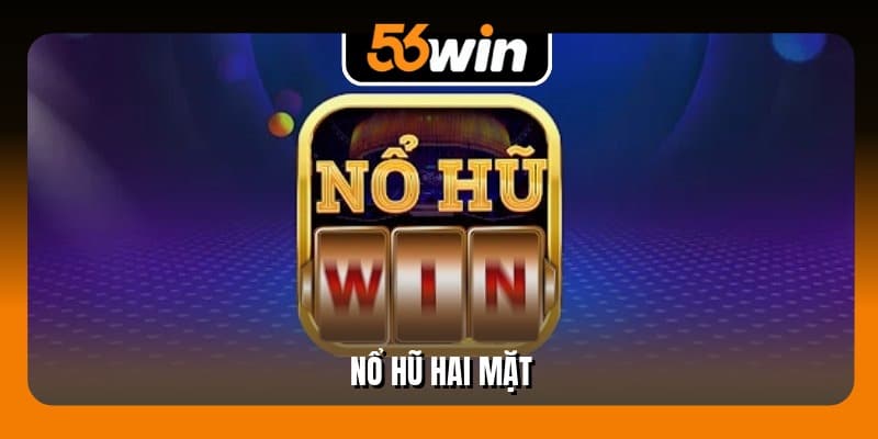 Nổ Hũ Hai Mặt 56Win - Cơ Chế Trả Thưởng Ổn Định 100%